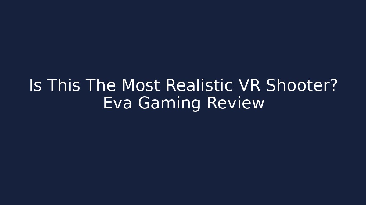 Is This The Most Realistic VR Shooter? Eva Gaming Review