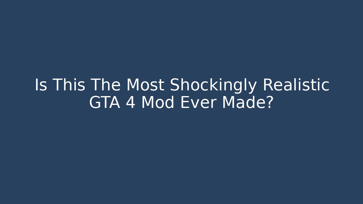 Is This The Most Shockingly Realistic GTA 4 Mod Ever Made?