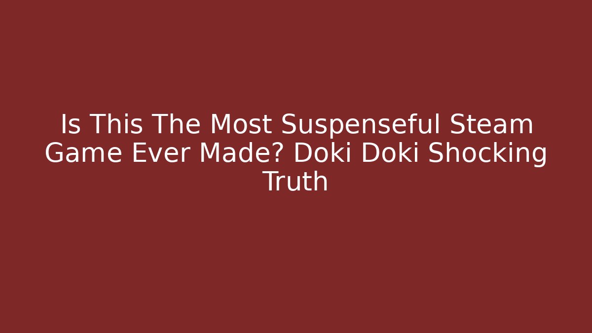 Is This The Most Suspenseful Steam Game Ever Made? Doki Doki Shocking Truth