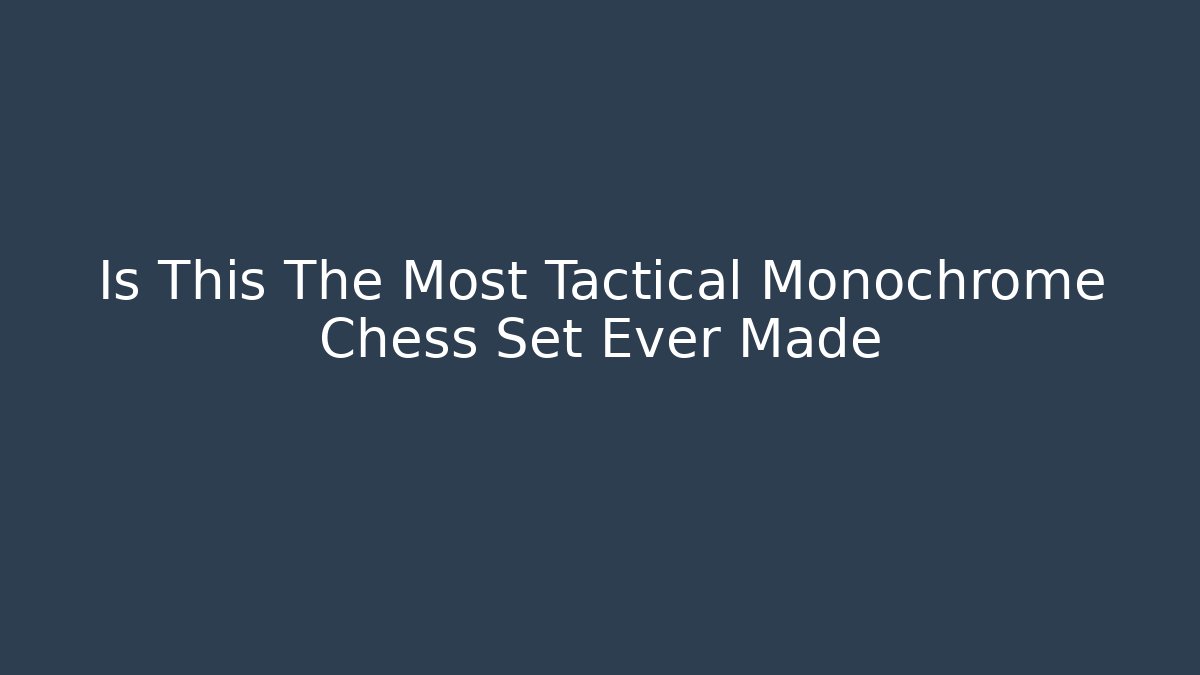 Is This The Most Tactical Monochrome Chess Set Ever Made