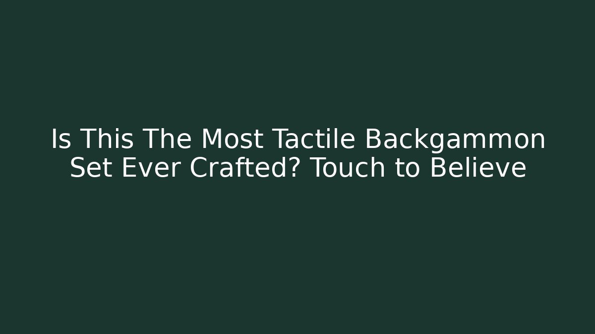 Is This The Most Tactile Backgammon Set Ever Crafted? Touch to Believe - Sports History Weekly