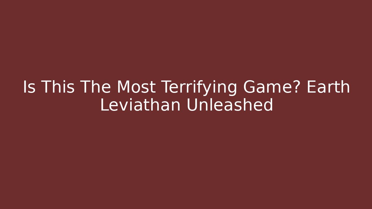 Is This The Most Terrifying Game? Earth Leviathan Unleashed - Sports History Weekly