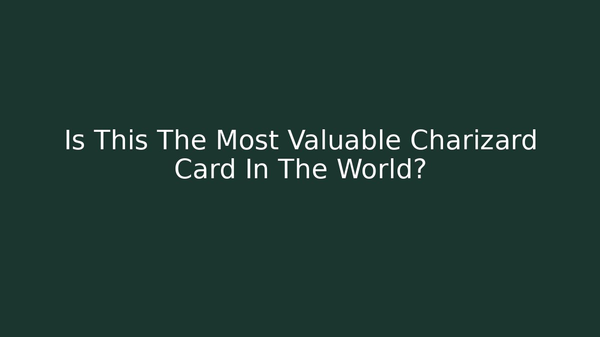 Is This The Most Valuable Charizard Card In The World?
