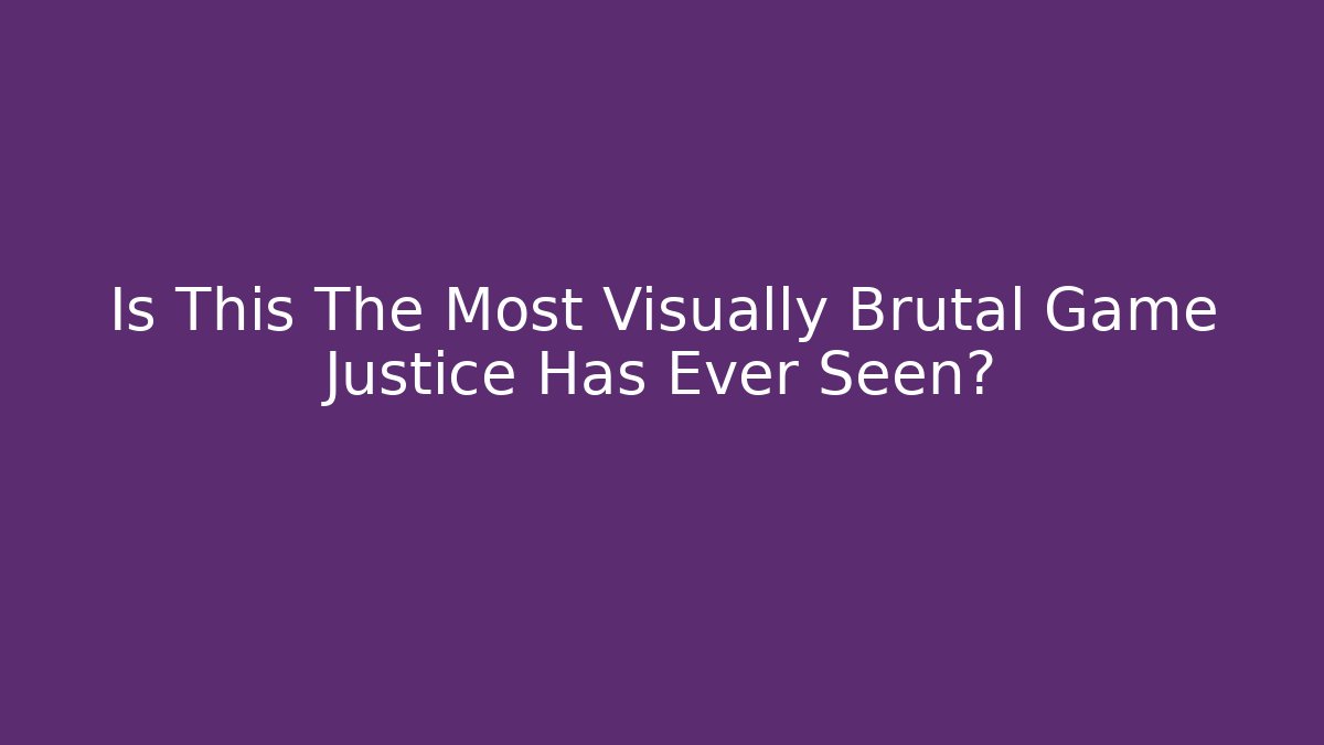 Is This The Most Visually Brutal Game Justice Has Ever Seen?