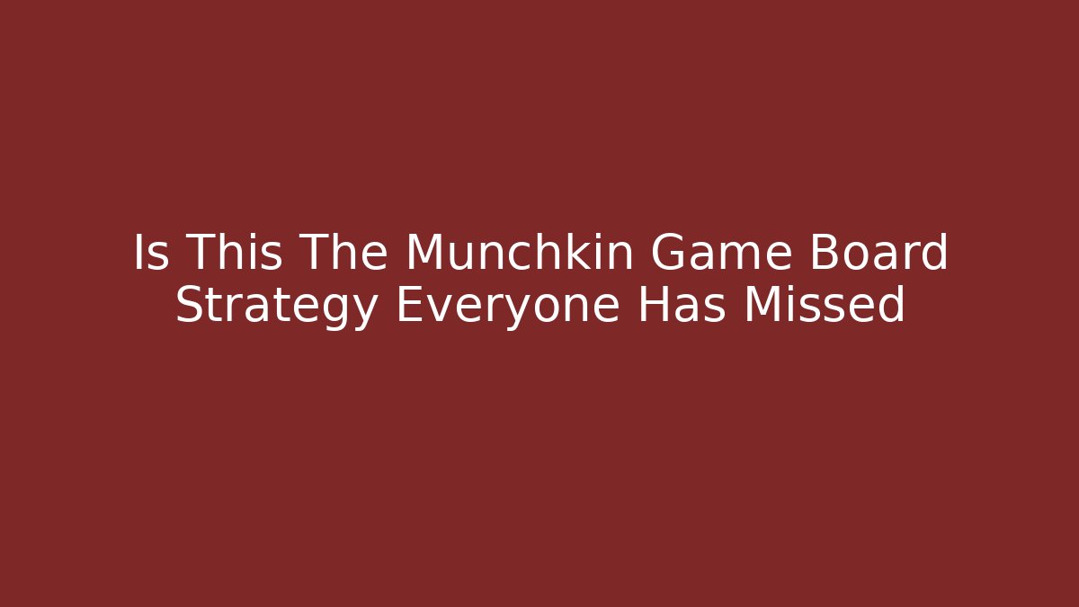 Is This The Munchkin Game Board Strategy Everyone Has Missed - Sports History Weekly