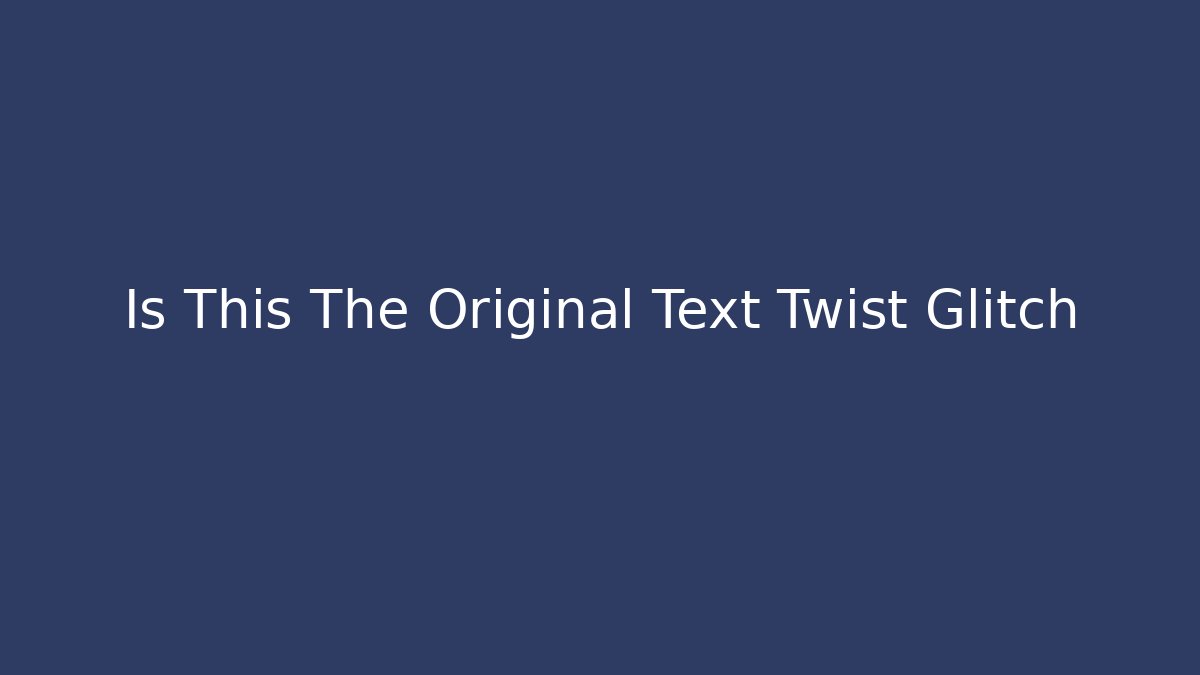 Is This The Original Text Twist Glitch
