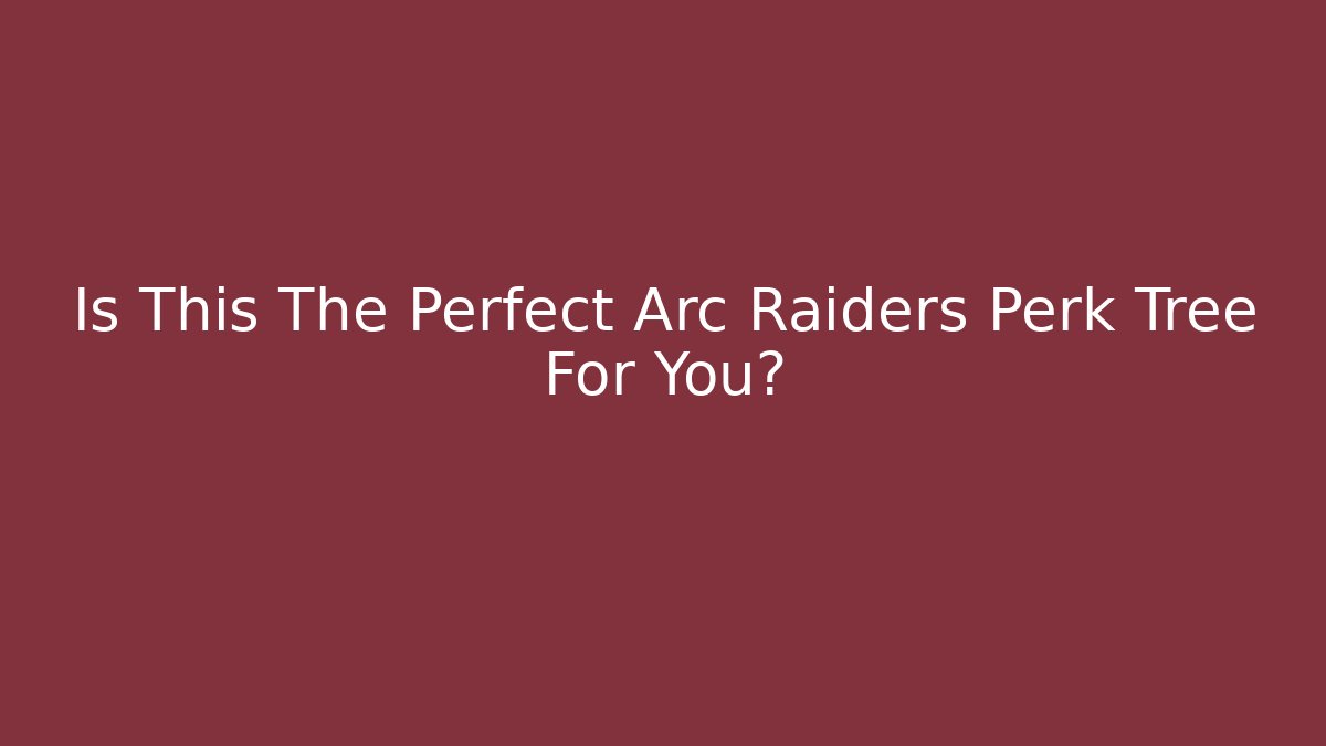 Is This The Perfect Arc Raiders Perk Tree For You?