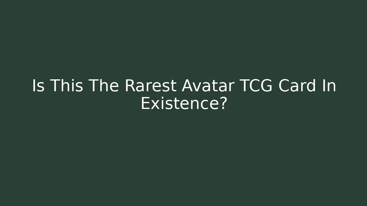 Is This The Rarest Avatar TCG Card In Existence?