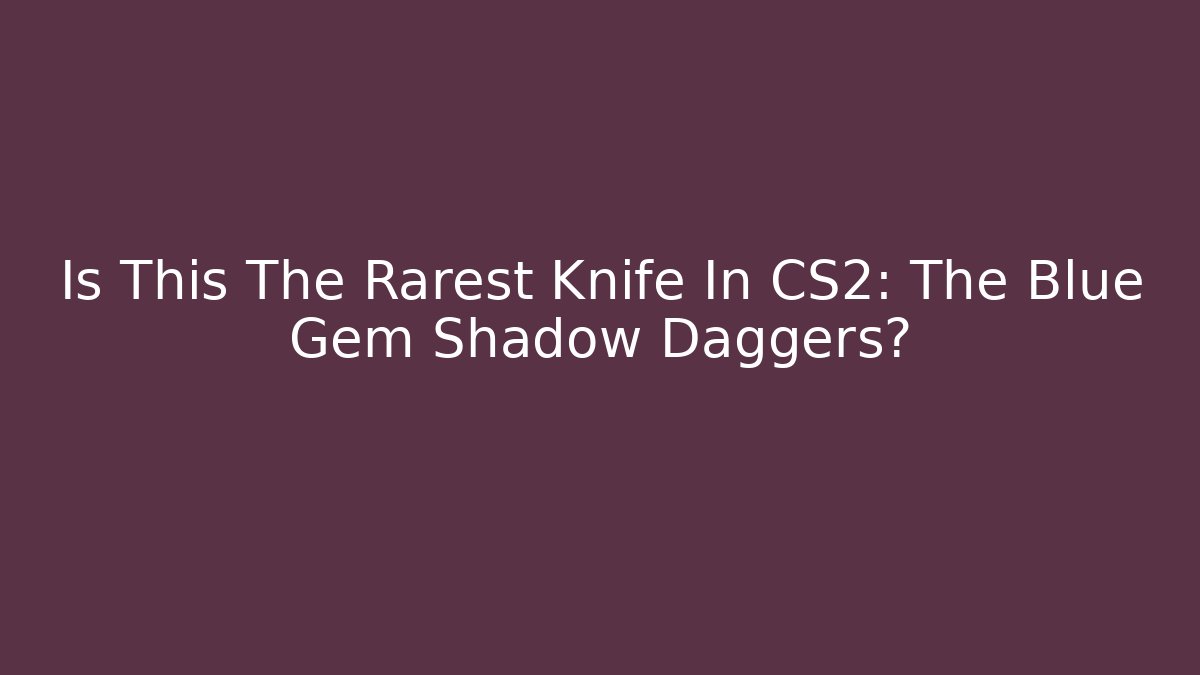 Is This The Rarest Knife In CS2: The Blue Gem Shadow Daggers?