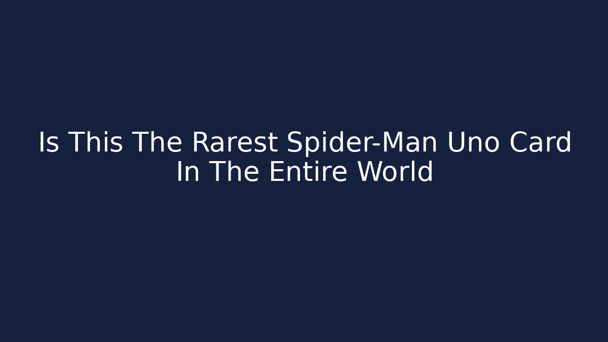 Is This The Rarest Spider-Man Uno Card In The Entire World