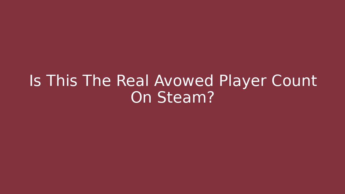Is This The Real Avowed Player Count On Steam?
