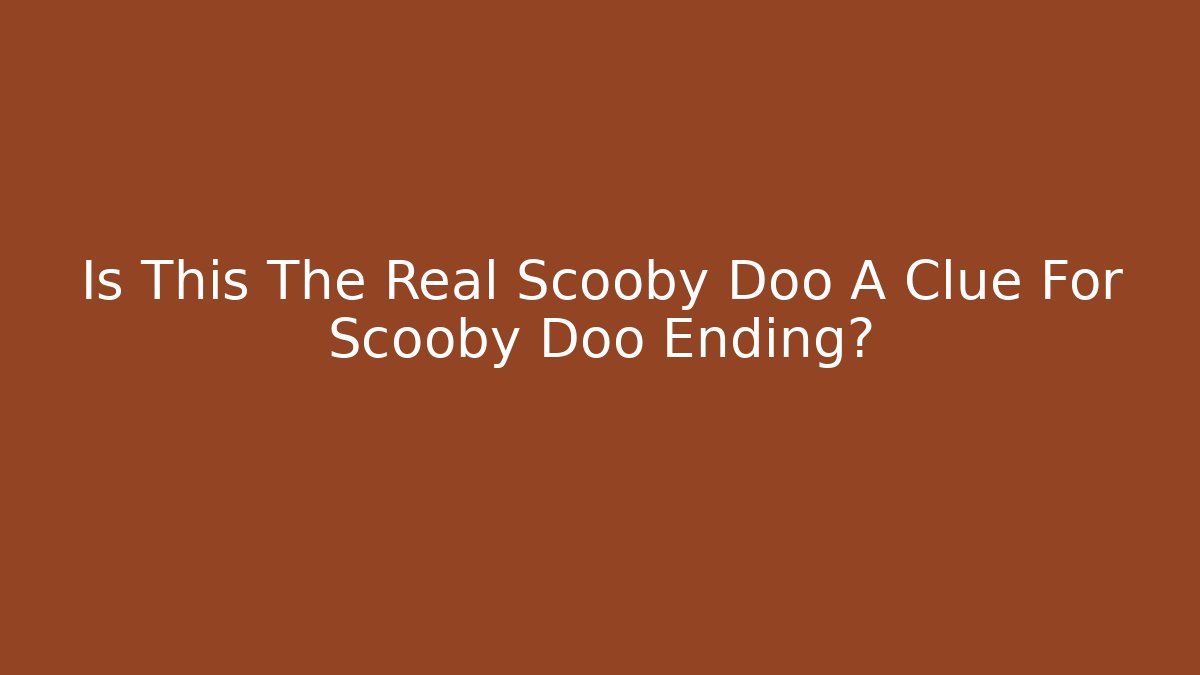 Is This The Real Scooby Doo A Clue For Scooby Doo Ending?