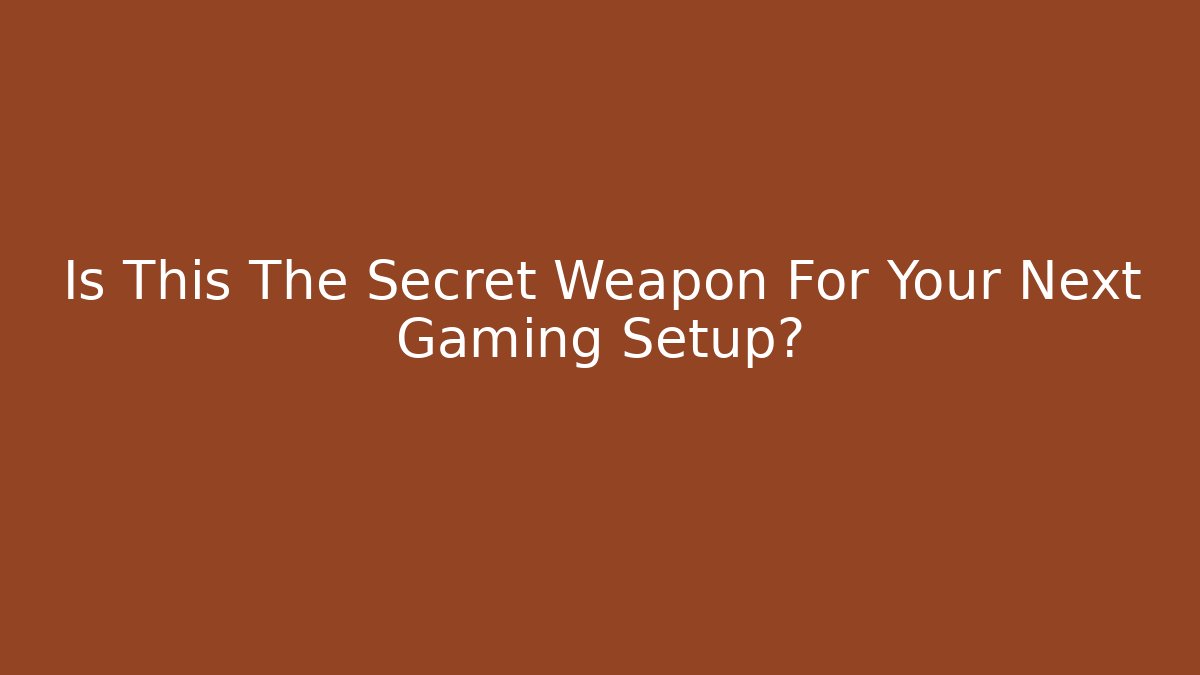 Is This The Secret Weapon For Your Next Gaming Setup?