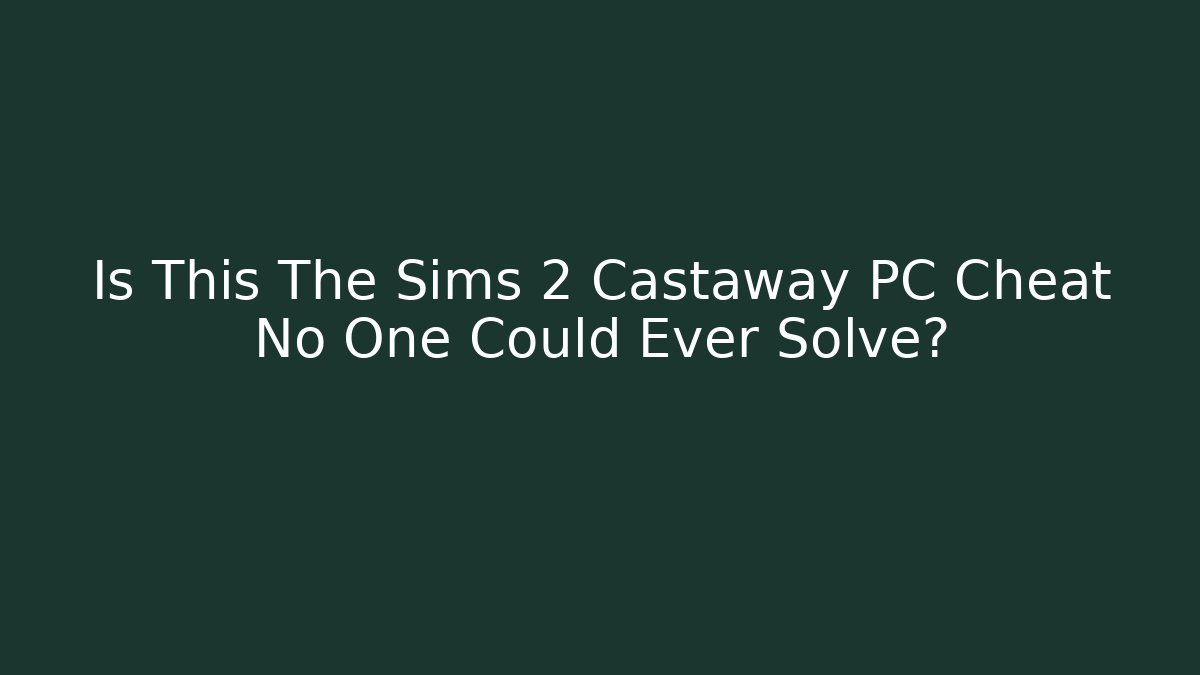 Is This The Sims 2 Castaway PC Cheat No One Could Ever Solve? - Sports History Weekly
