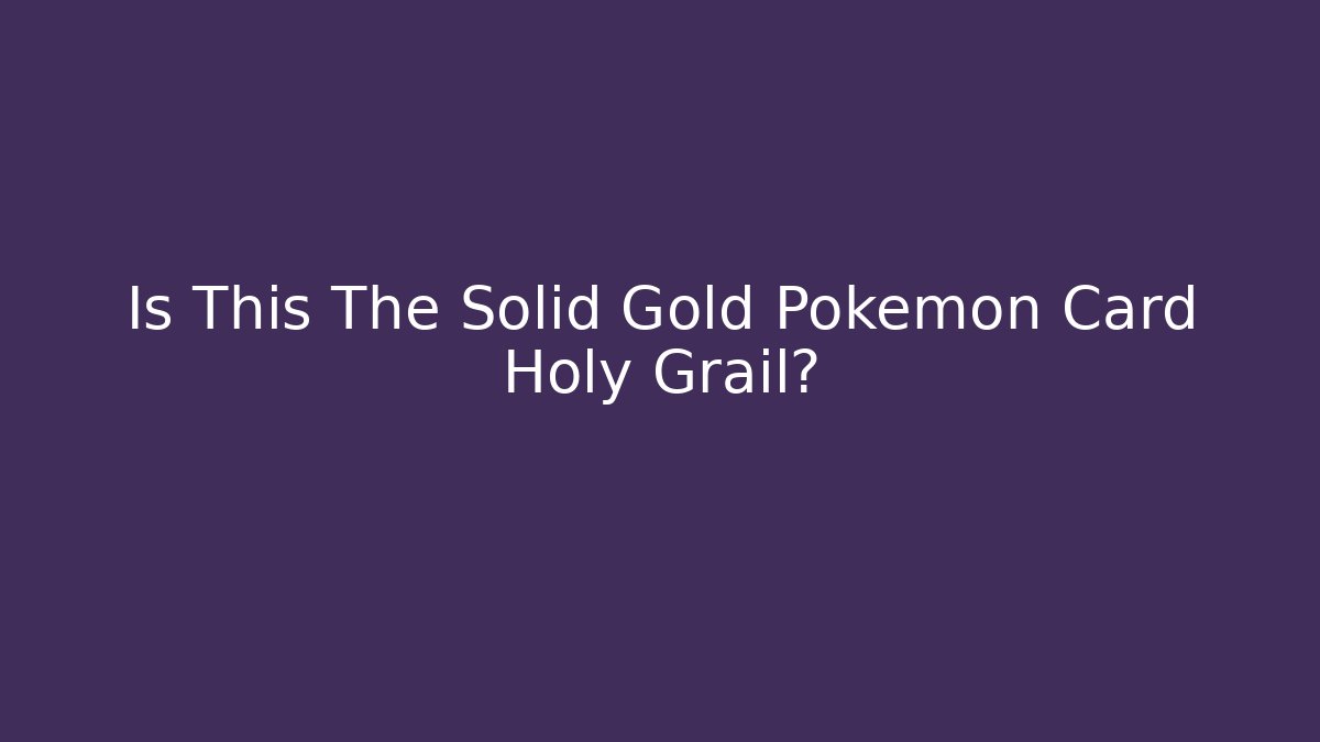 Is This The Solid Gold Pokémon Card Holy Grail?