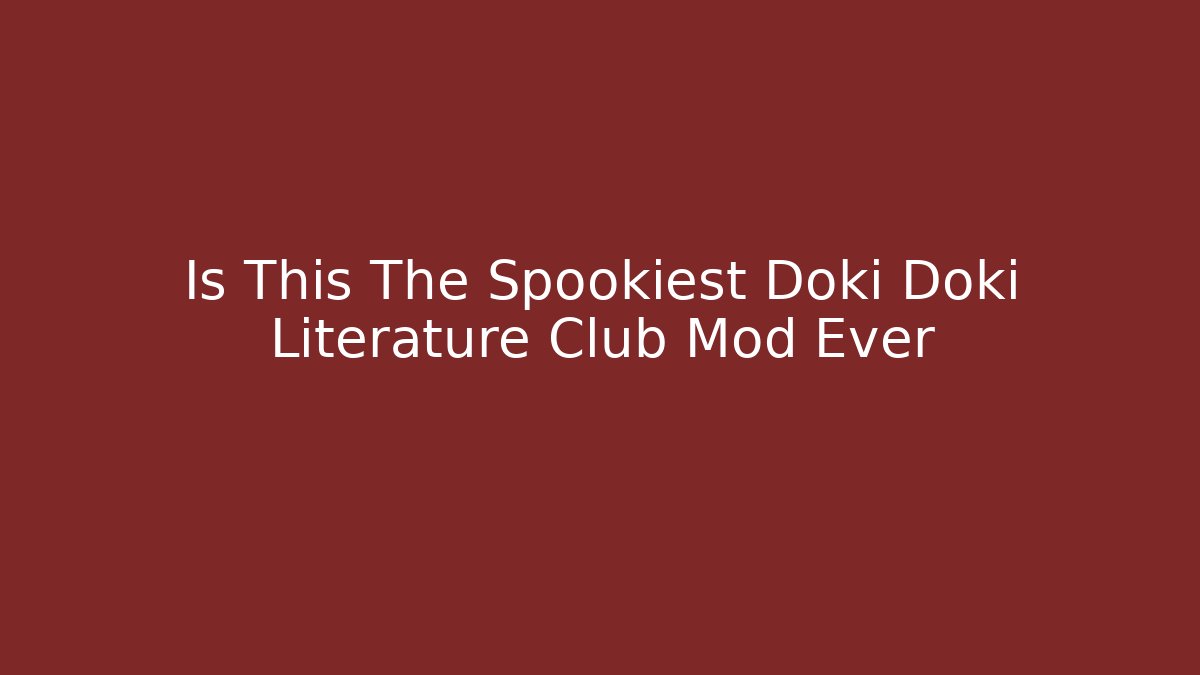 Is This The Spookiest Doki Doki Literature Club Mod Ever