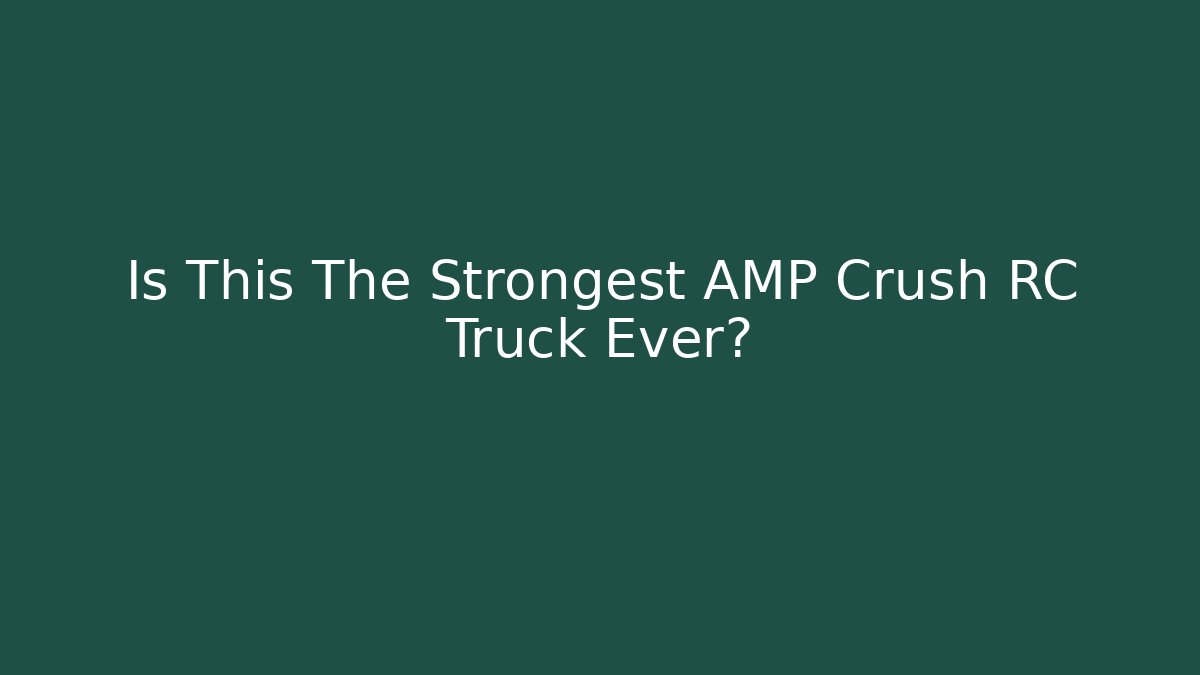 Is This The Strongest AMP Crush RC Truck Ever?