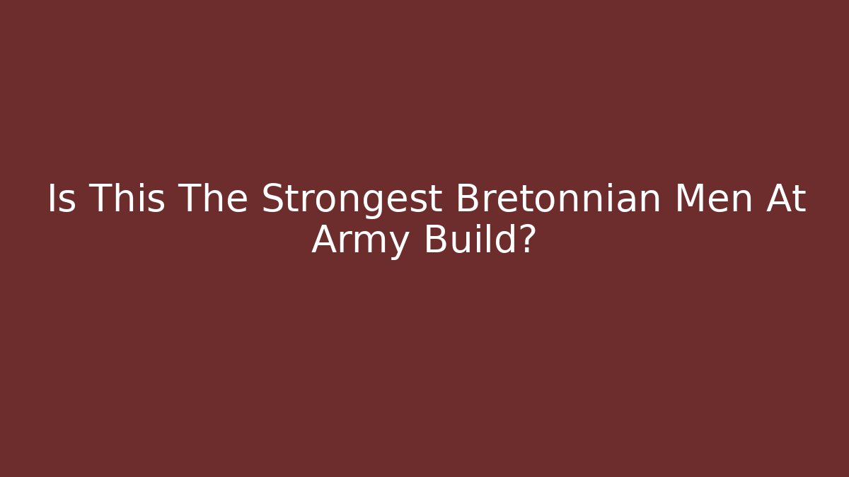 Is This The Strongest Bretonnian Men At Army Build?