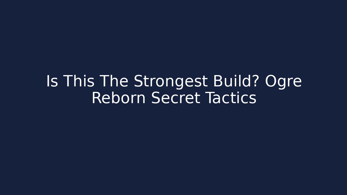 Is This The Strongest Build? Ogre Reborn Secret Tactics