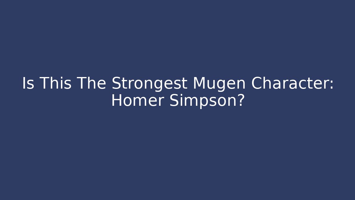 Is This The Strongest Mugen Character: Homer Simpson?