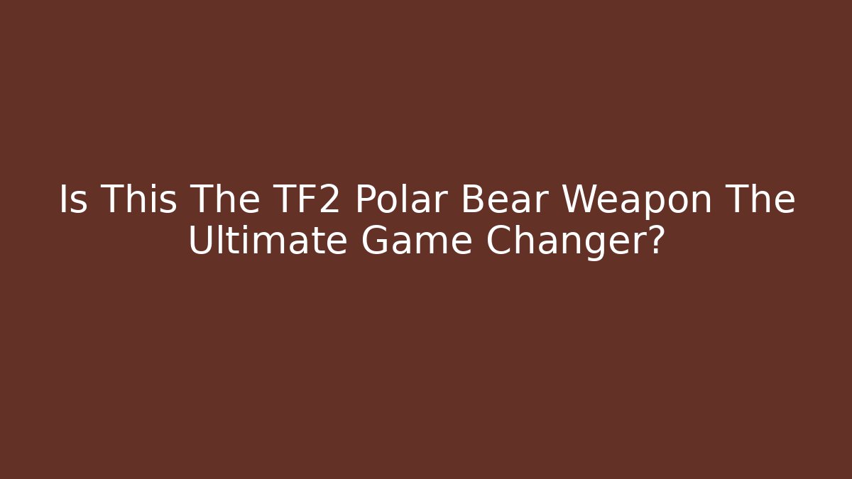 Is This The TF2 Polar Bear Weapon The Ultimate Game Changer?