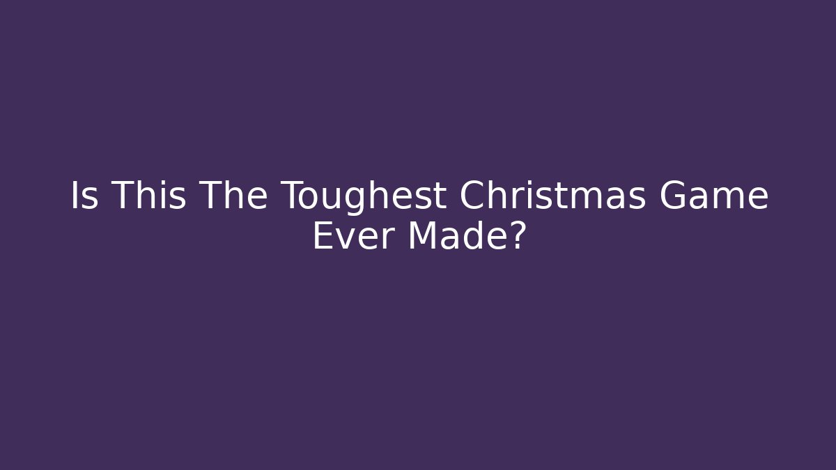 Is This The Toughest Christmas Game Ever Made?