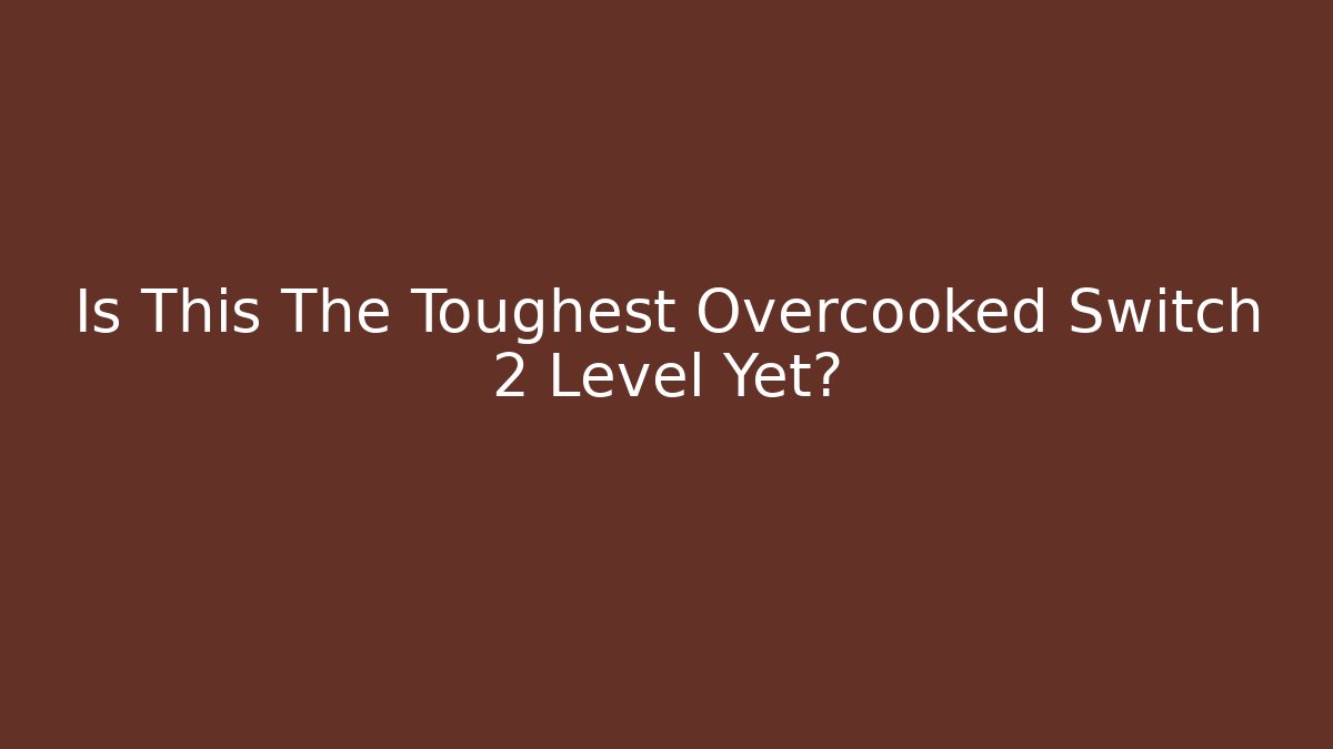 Is This The Toughest Overcooked Switch 2 Level Yet?