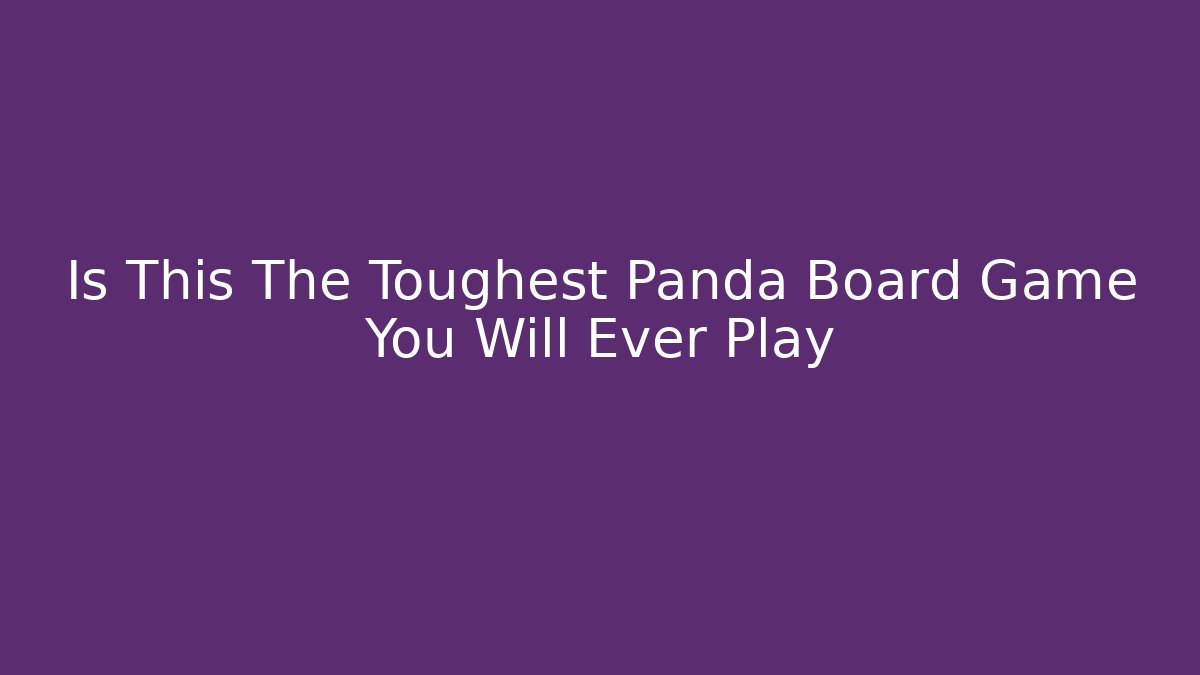 Is This The Toughest Panda Board Game You Will Ever Play