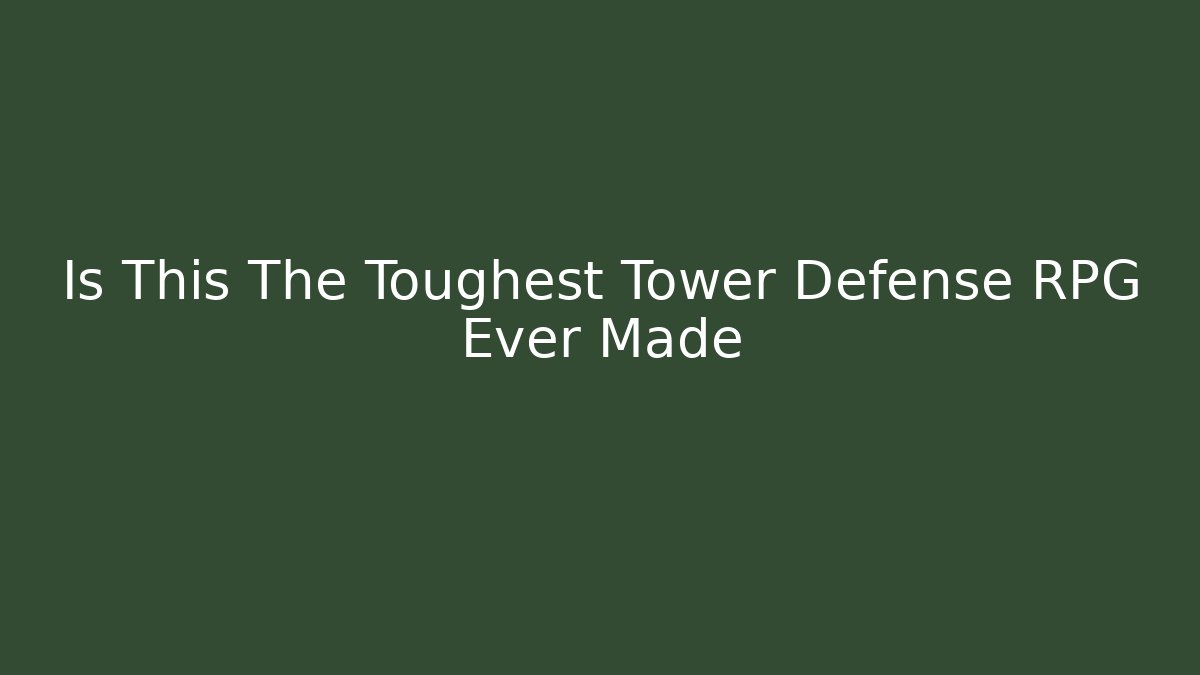 Is This The Toughest Tower Defense RPG Ever Made