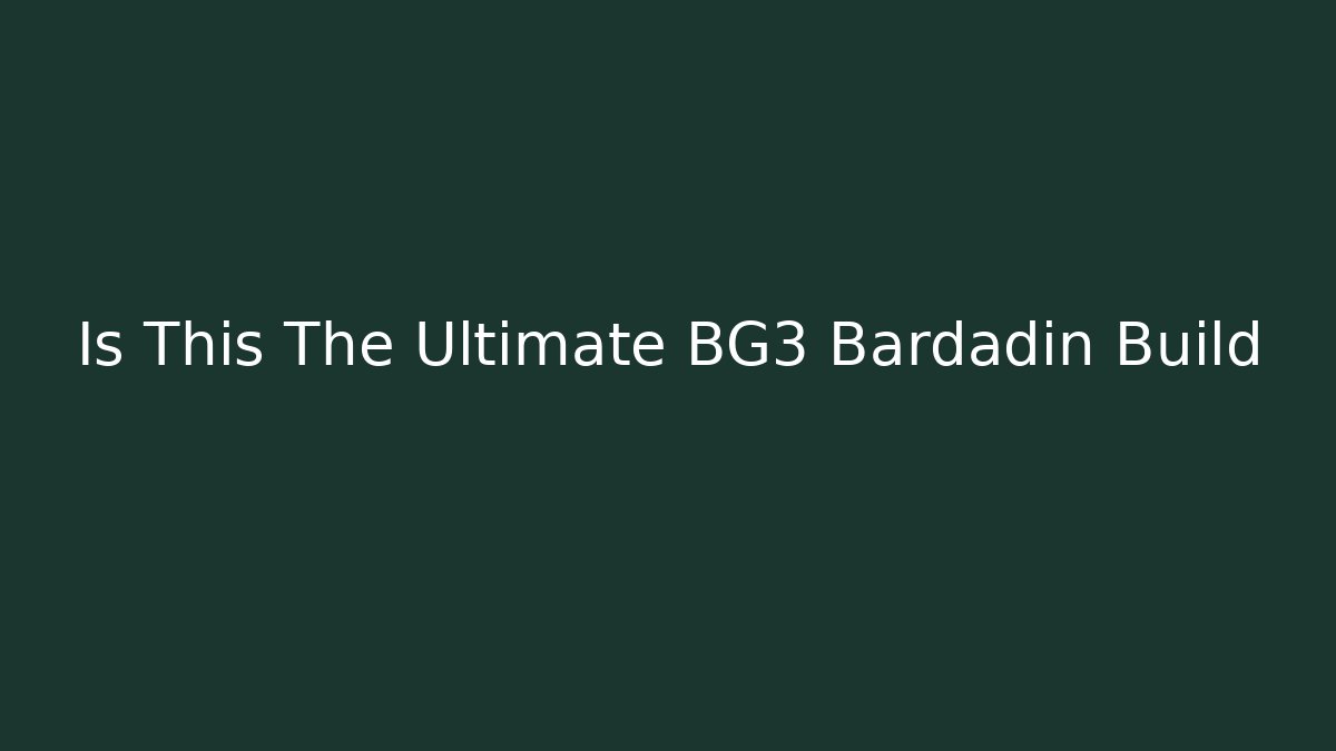 Is This The Ultimate BG3 Bardadin Build