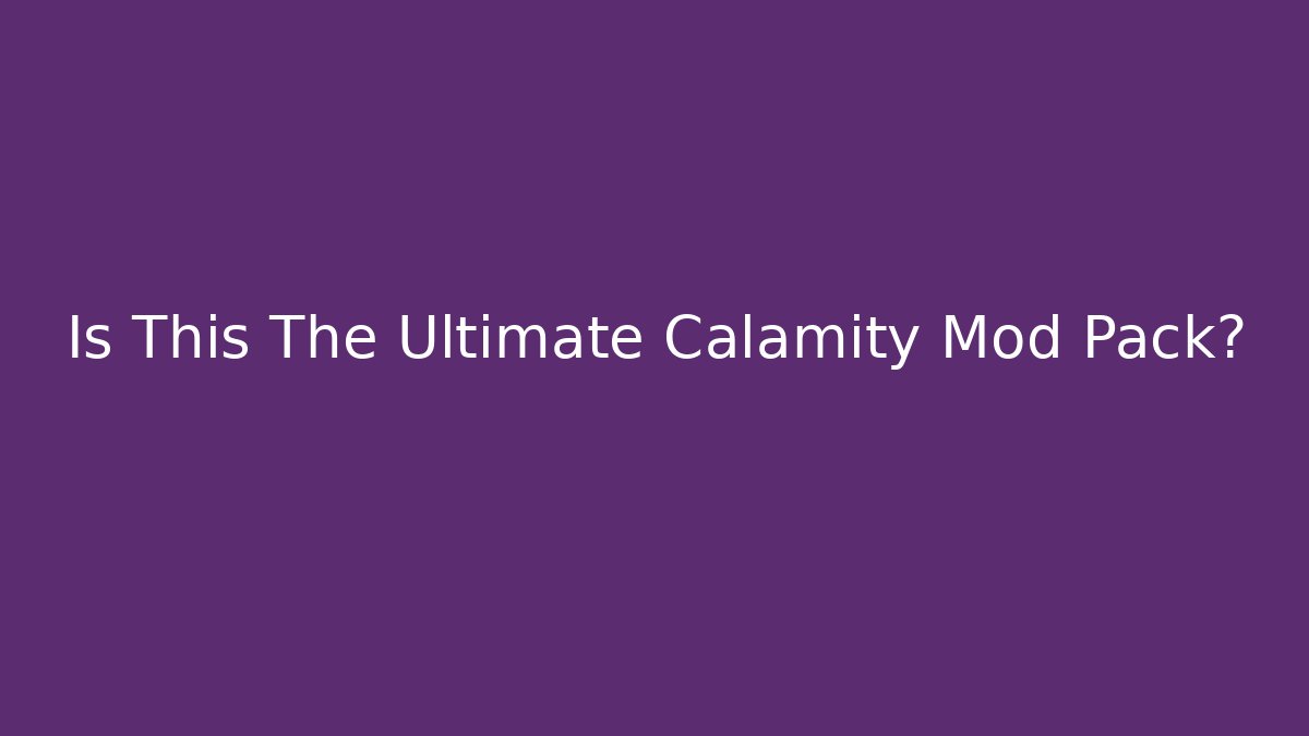 Is This The Ultimate Calamity Mod Pack?