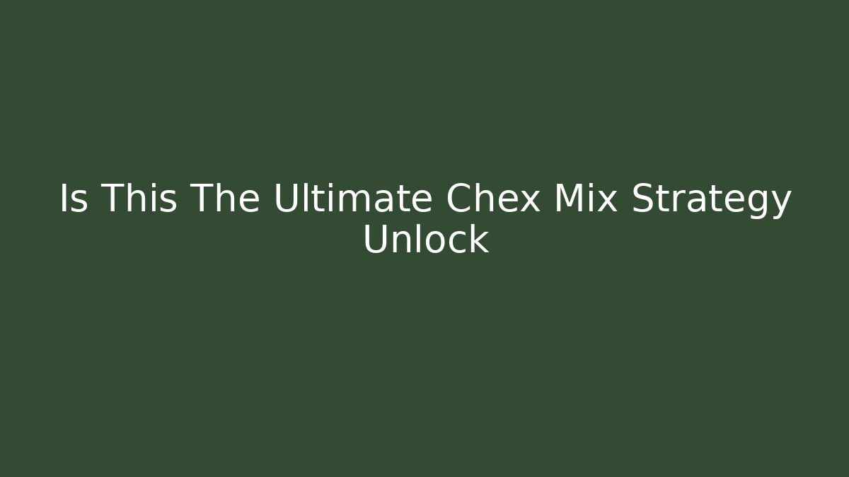 Is This The Ultimate Chex Mix Strategy Unlock