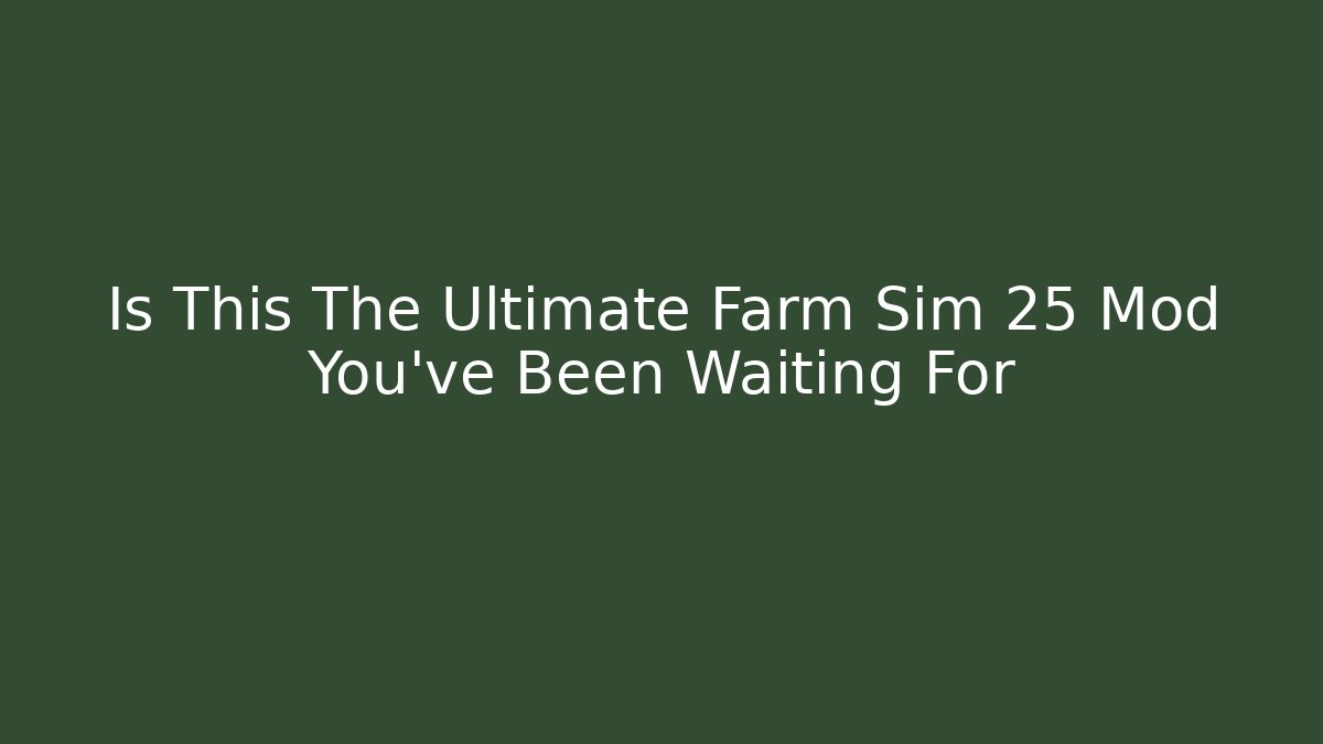 Is This The Ultimate Farm Sim 25 Mod You've Been Waiting For - Sports History Weekly
