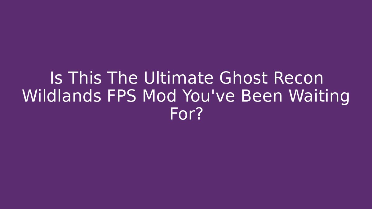 Is This The Ultimate Ghost Recon Wildlands FPS Mod You've Been Waiting For?