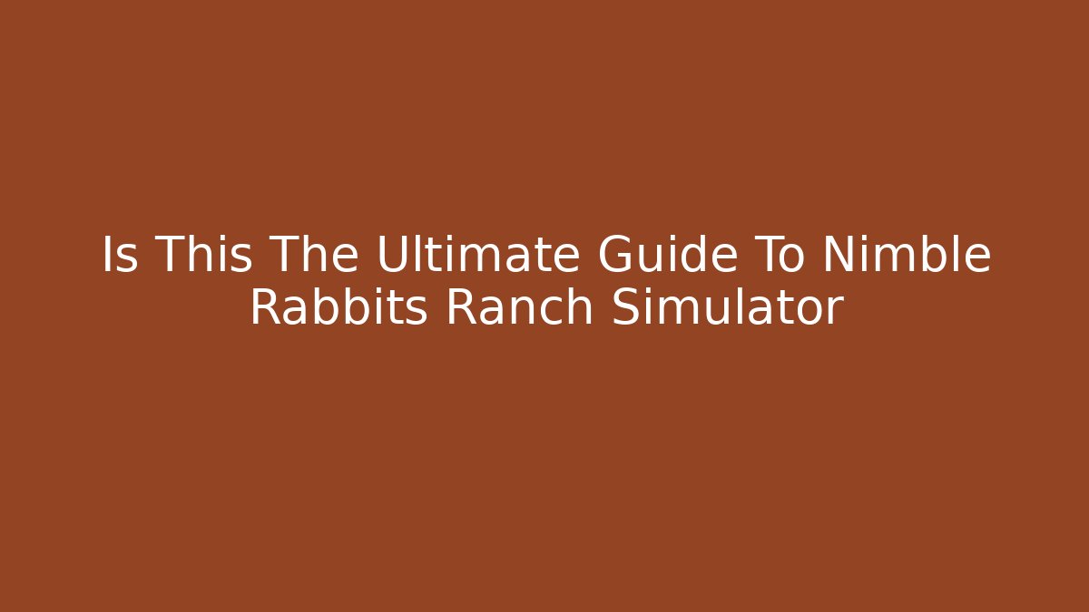 Is This The Ultimate Guide To Nimble Rabbits Ranch Simulator