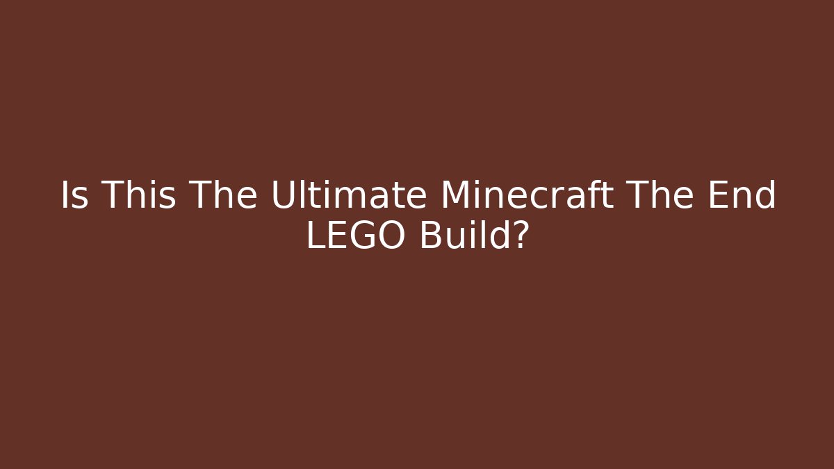 Is This The Ultimate Minecraft The End LEGO Build?