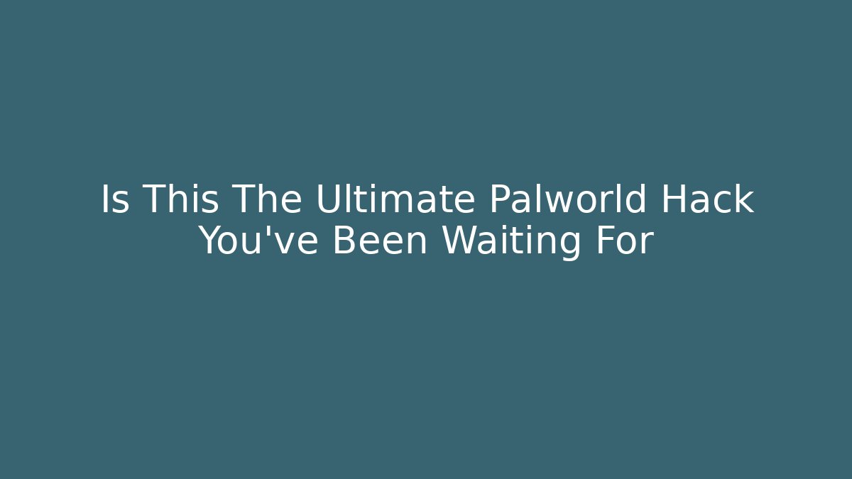 Is This The Ultimate Palworld Hack You’ve Been Waiting For