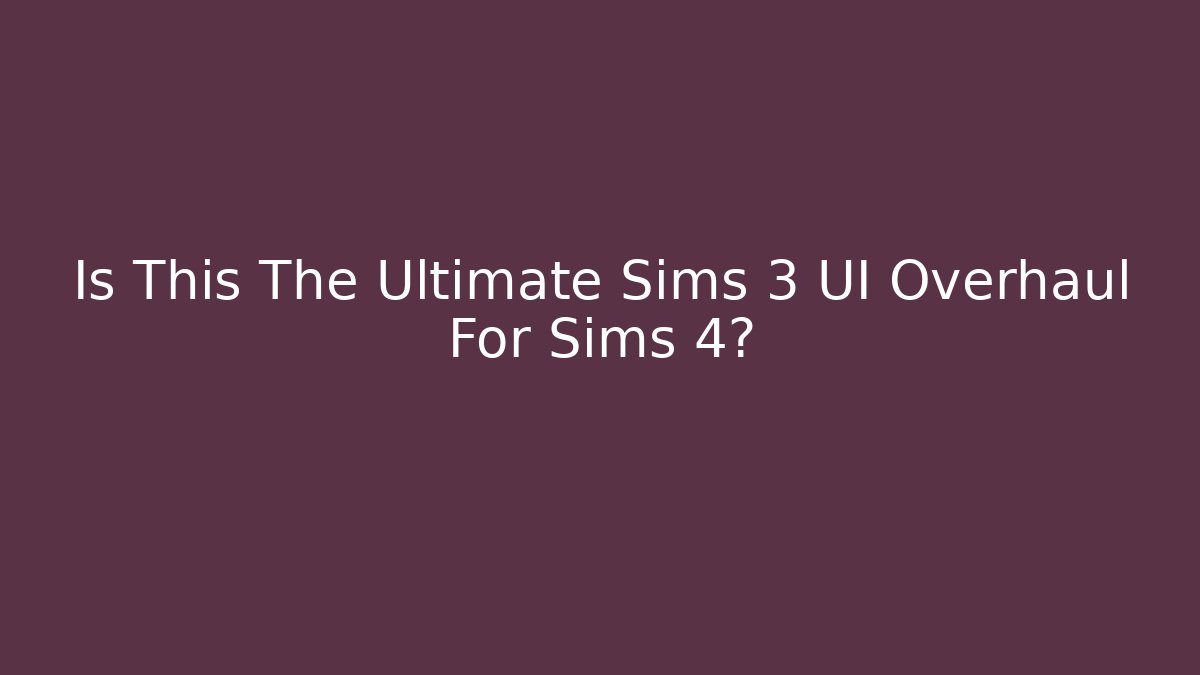 Is This The Ultimate Sims 3 UI Overhaul For Sims 4?