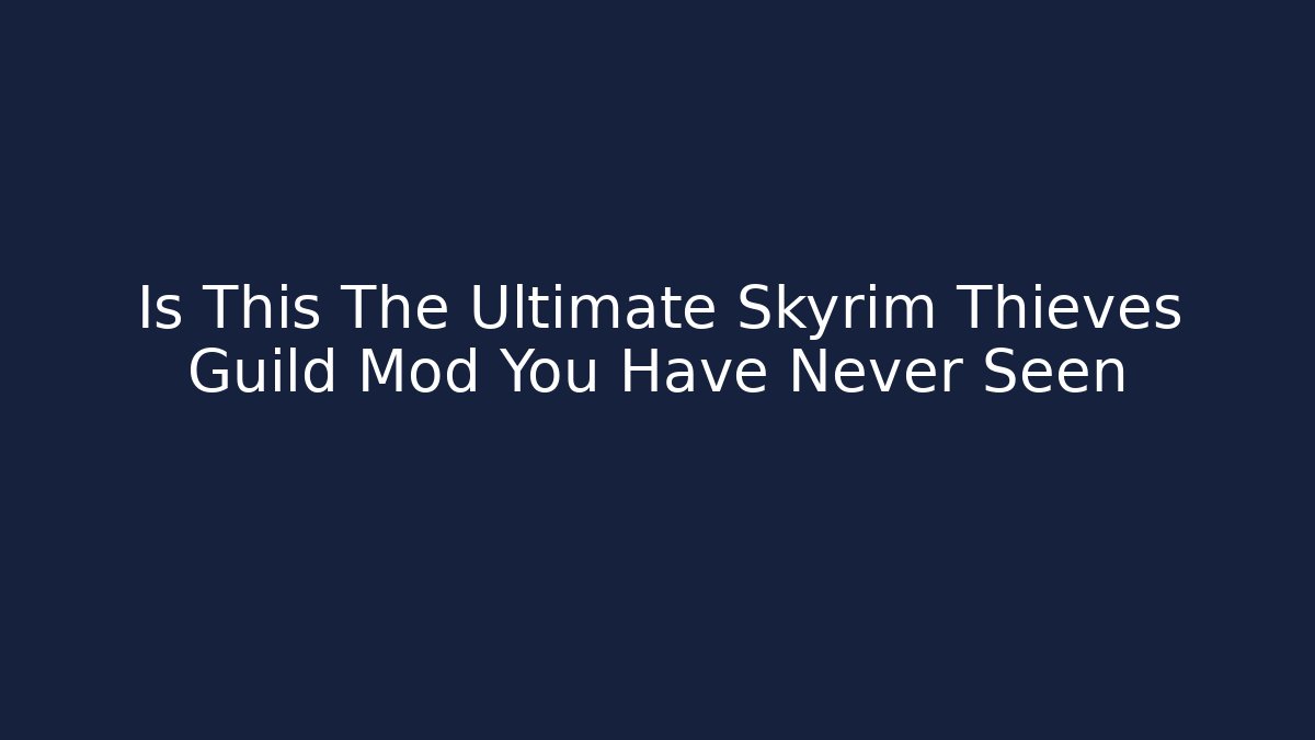 Is This The Ultimate Skyrim Thieves Guild Mod You Have Never Seen