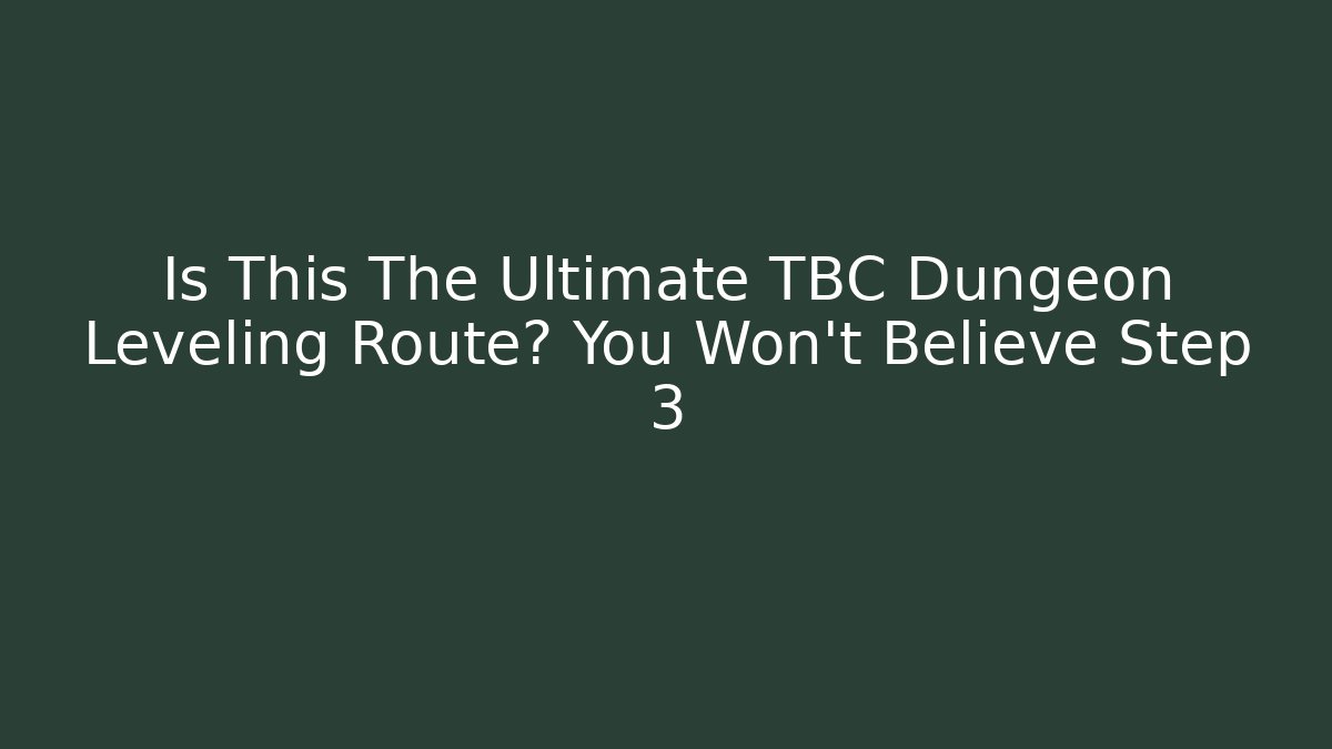 Is This The Ultimate TBC Dungeon Leveling Route? You Won't Believe Step 3