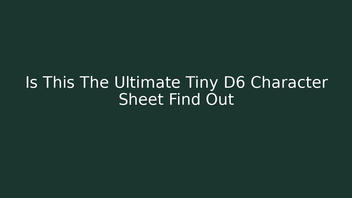 Is This The Ultimate Tiny D6 Character Sheet Find Out
