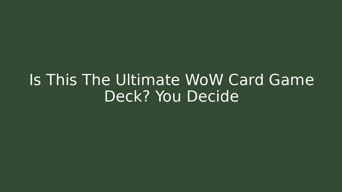 Is This The Ultimate WoW Card Game Deck? You Decide