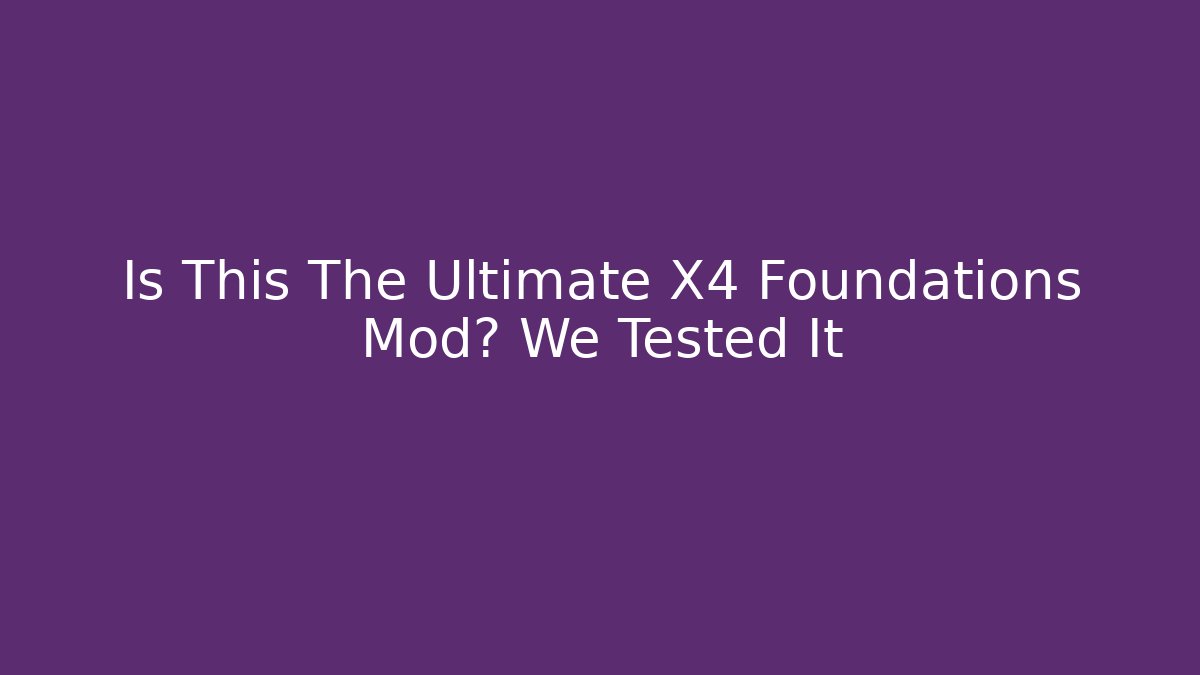 Is This The Ultimate X4 Foundations Mod? We Tested It