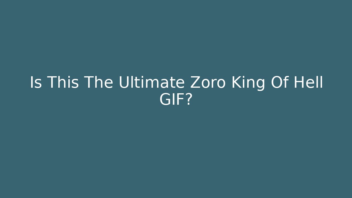 Is This The Ultimate Zoro King Of Hell GIF?