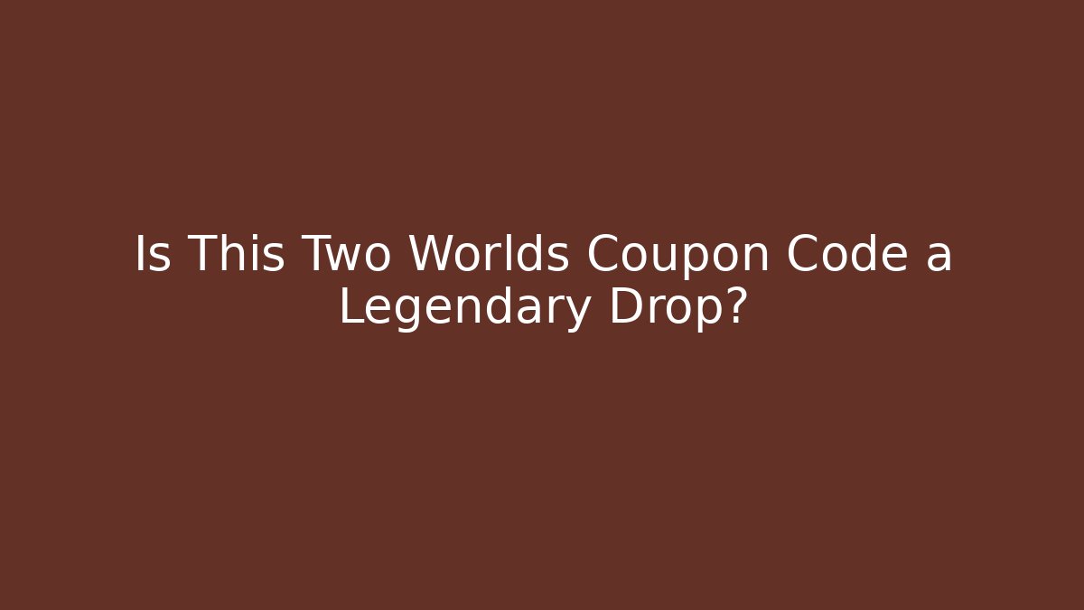 Is This Two Worlds Coupon Code a Legendary Drop?