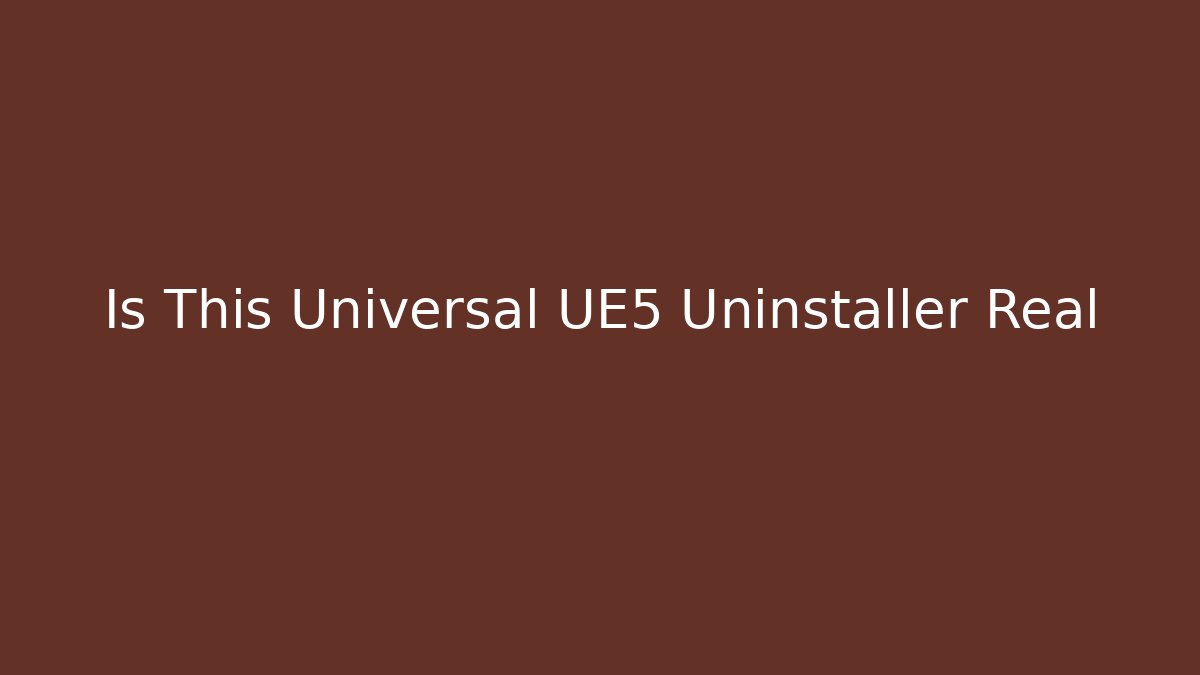 Is This Universal UE5 Uninstaller Real