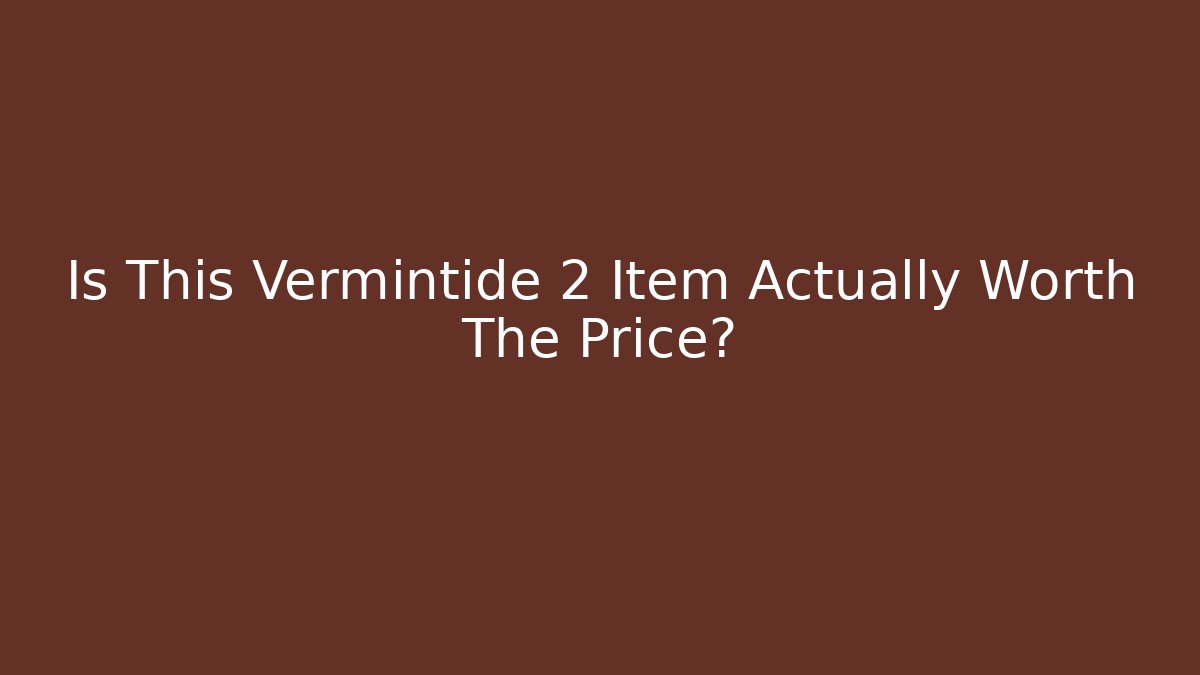 Is This Vermintide 2 Item Actually Worth The Price?