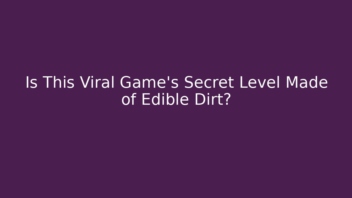 Is This Viral Game’s Secret Level Made of Edible Dirt?
