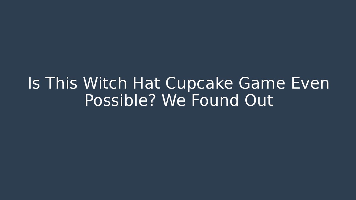 Is This Witch Hat Cupcake Game Even Possible? We Found Out