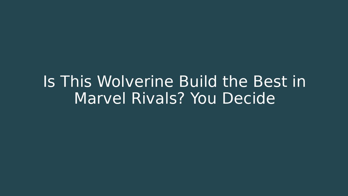 Is This Wolverine Build the Best in Marvel Rivals? You Decide